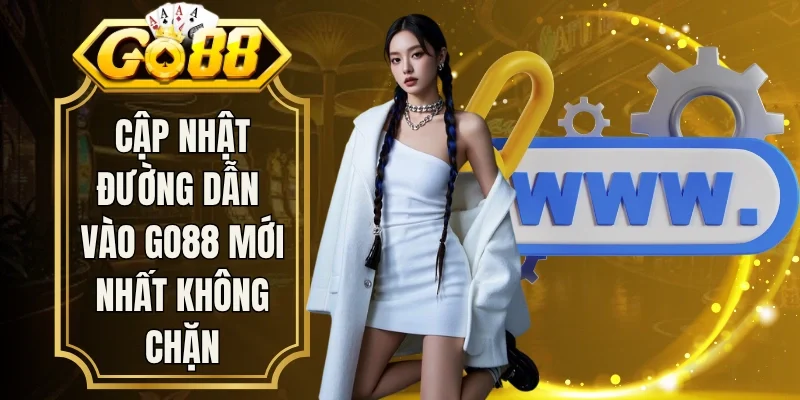 Cập nhật đường dẫn vào Go88 mới nhất không chặn