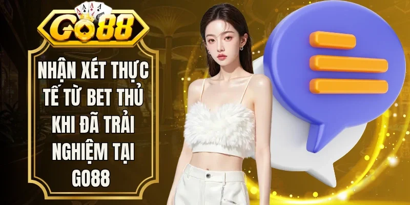Nhận xét thực tế từ bet thủ khi đã trải nghiệm tại Go88 