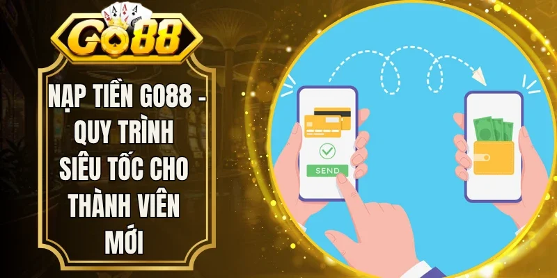 Nạp Tiền Go88 - Quy Trình Siêu Tốc Cho Thành Viên Mới