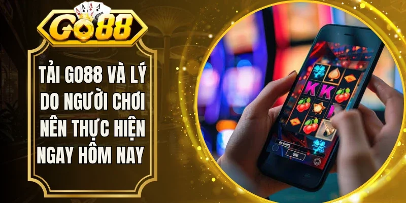 Tải Go88 Và Lý Do Người Chơi Nên Thực Hiện Ngay Hôm Nay